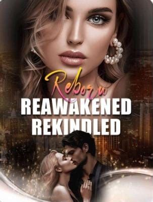 <b>Reborn</b>, <b>Reawakened</b>, <b>Rekindled</b>" is one of the most famous romance authors in the world. . Reborn reawakened rekindled novel online